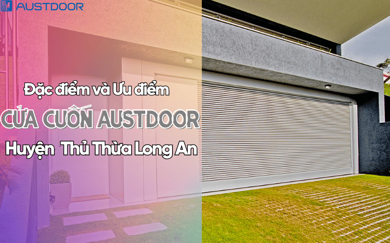Đặc điểm và Ưu điểm của Cửa cuốn Austdoor Huyện Thủ Thừa Long An