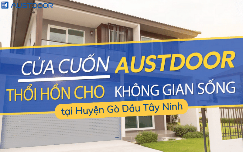 Cửa cuốn Austdoor Huyện Gò Dầu Tây Ninh - Thả hồn cho không gian sống